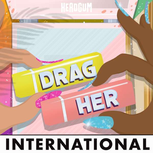 Drag Her! A RuPaul’s Drag Race Podcast