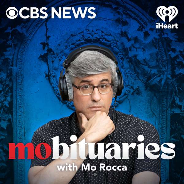 Mobituaries with Mo Rocca – iHeartPodcasts and CBS News