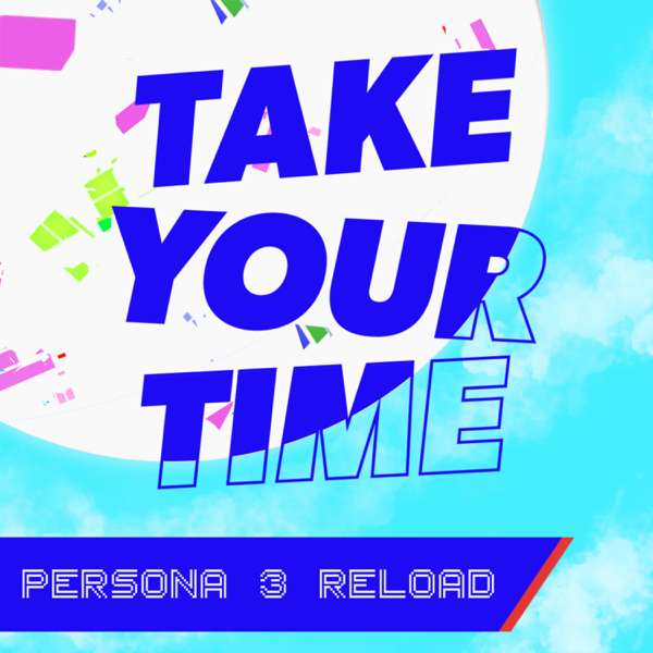 Take Your Time – A Persona 3 Reload Podcast