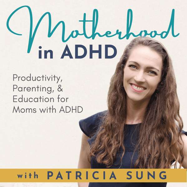 Motherhood in ADHD – Parenting with ADHD, Productivity Tips, Brain based Science, Attention Deficit Hyperactivity Disorder – Patricia Sung