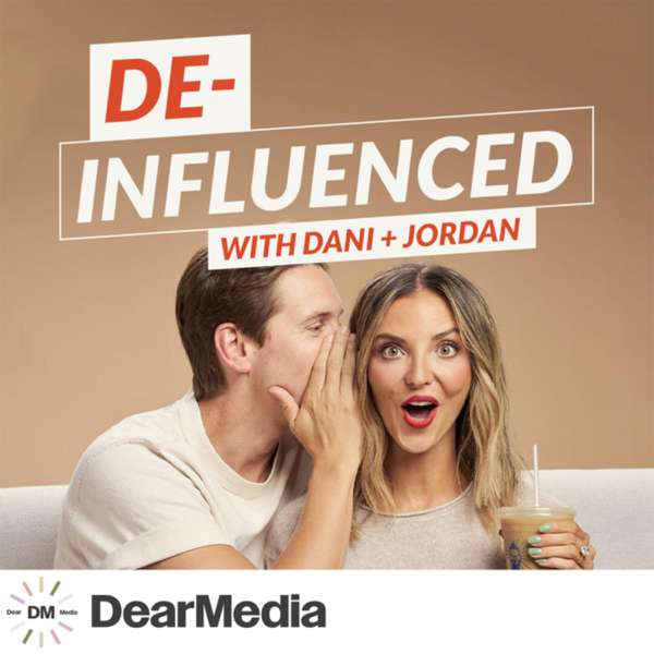 De-Influenced with Dani + Jordan – Dear Media