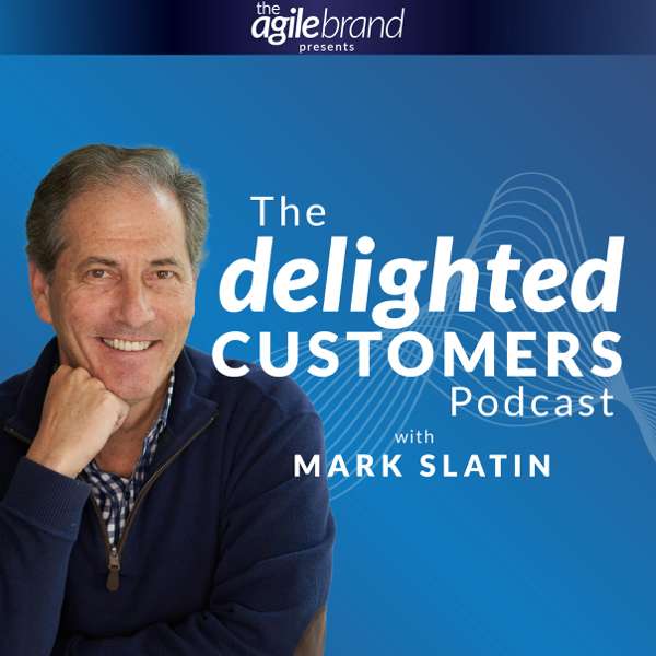 The Delighted Customers Podcast with Mark Slatin – Mark Slatin | The Agile Brand