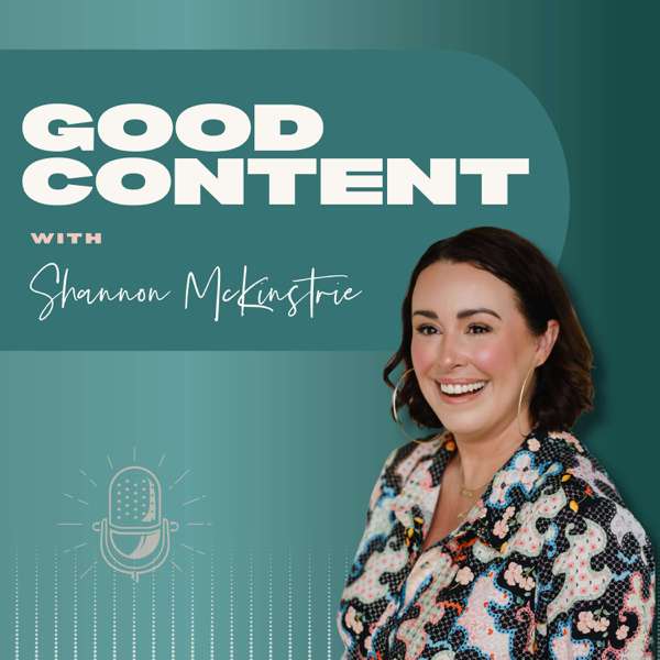 Good Content with Shannon McKinstrie – Shannon McKinstrie