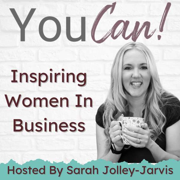 You Can! Inspiring Women In Business – Sarah Jolley-Jarvis