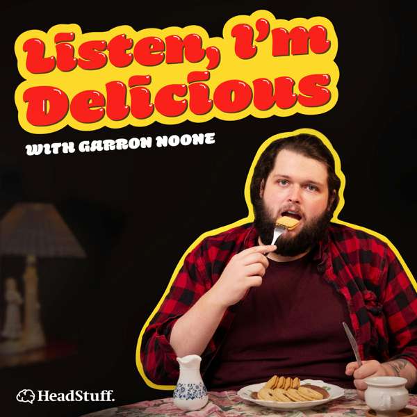 Listen, I’m Delicious – HeadStuff Podcasts