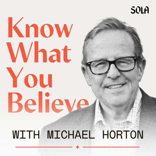 Know What You Believe with Michael Horton – Michael Horton