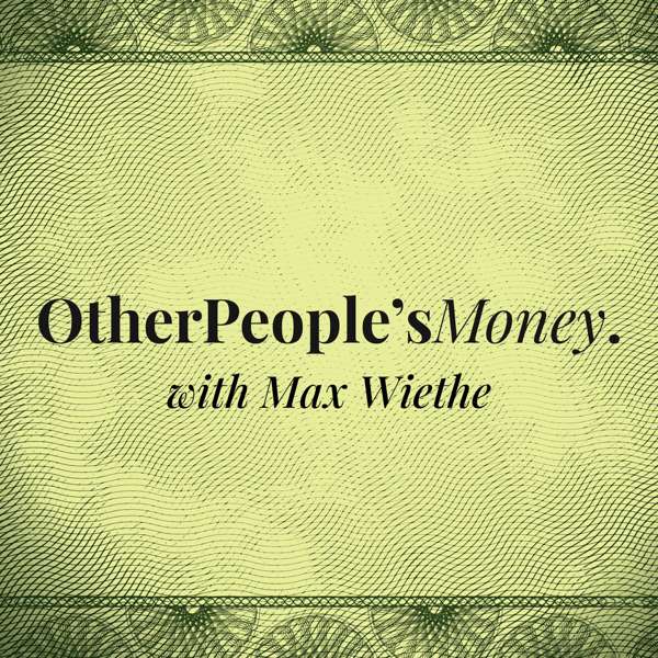 Other People’s Money with Max Wiethe – Max Wiethe