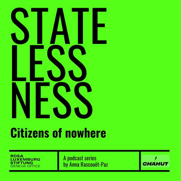 Statelessness: Citizens of Nowhere – Anna Rascouët-Paz, Chahut Média