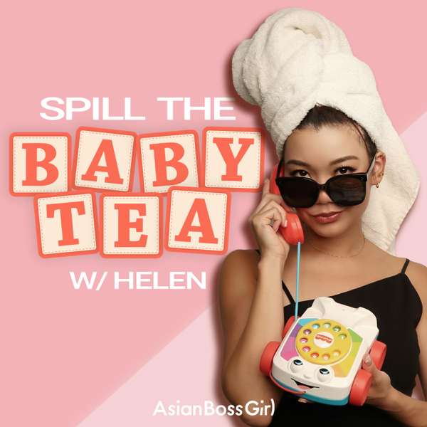 Spill the Baby Tea with Helen – Helen Wu Wang