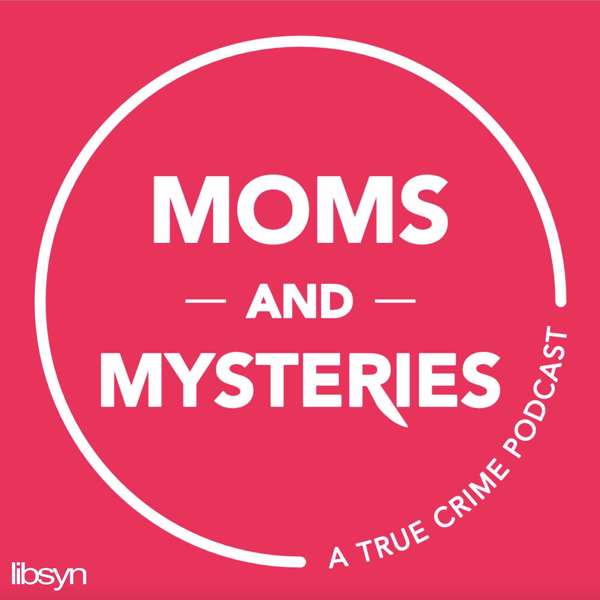 Moms and Mysteries: A True Crime Podcast