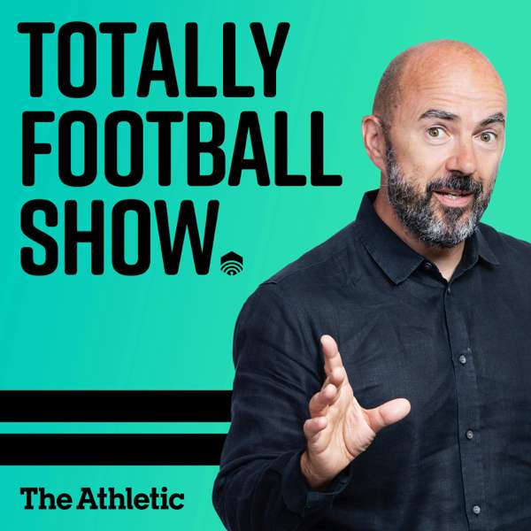 The Totally Football Show with James Richardson – The Athletic