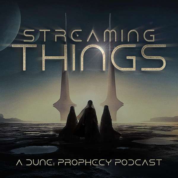 Streaming Things – A “Dune: Prophecy” Podcast – Streaming Things