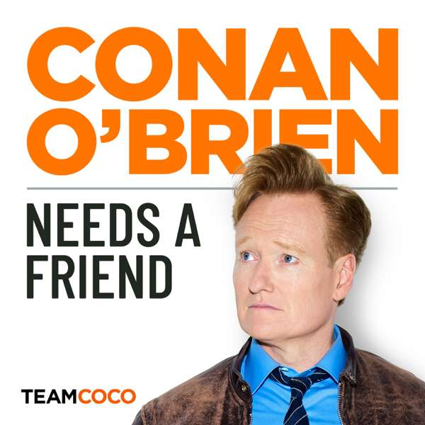 Conan O’Brien Needs A Friend – Team Coco & Earwolf