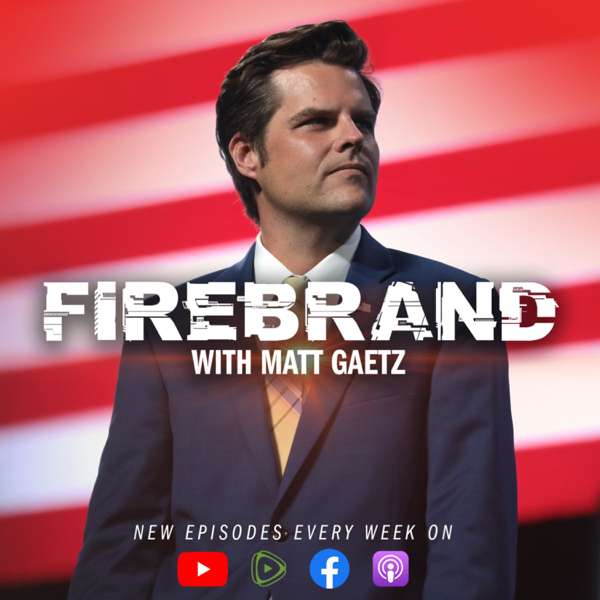 Firebrand with Matt Gaetz – Congressman Matt Gaetz