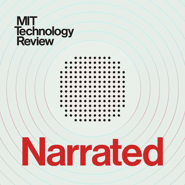 MIT Technology Review Narrated – MIT Technology Review