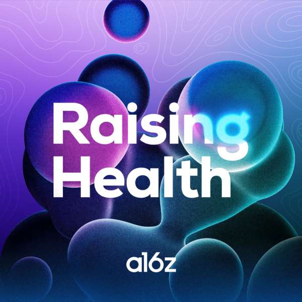 Raising Health – Andreessen Horowitz, a16z Bio + Health