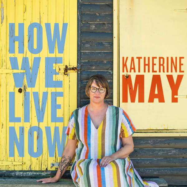 How We Live Now with Katherine May – Katherine May