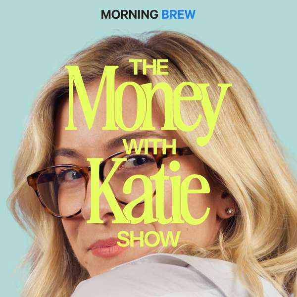 The Money with Katie Show – Morning Brew