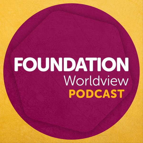 Foundation Worldview Podcast – Foundation Worldview