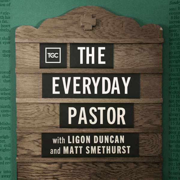 The Everyday Pastor – Matt Smethurst, Ligon Duncan