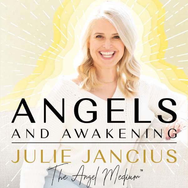 Angels and Awakening – Julie Jancius: Spiritual Guide, Intuitive Reiki Healer, Psychic Medium, Teacher (God, Intuition, Manifest, Soul, Higher + Highest Self, Spirit Guides, Grief, Consciousness, Life After Death)