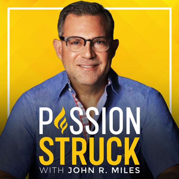 Passion Struck with John R. Miles – John R. Miles