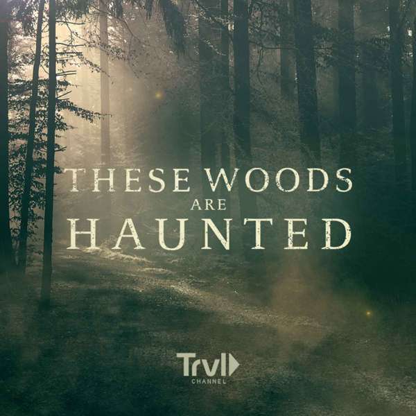 These Woods Are Haunted – Travel Channel