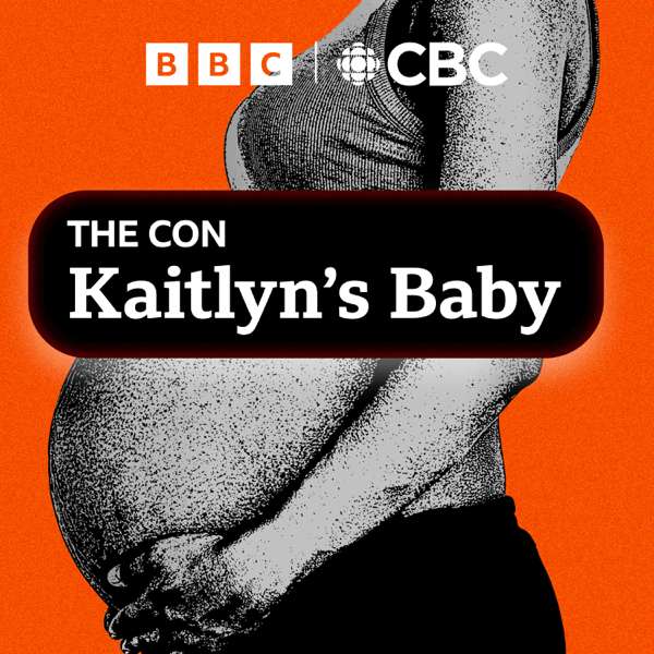 The Con: Kaitlyn’s Baby – CBC + BBC World Service