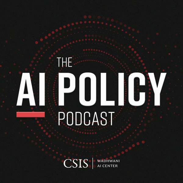 The AI Policy Podcast – Center for Strategic and International Studies