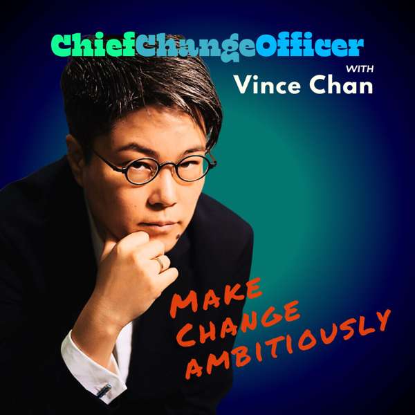 Chief Change Officer – Vince Chan