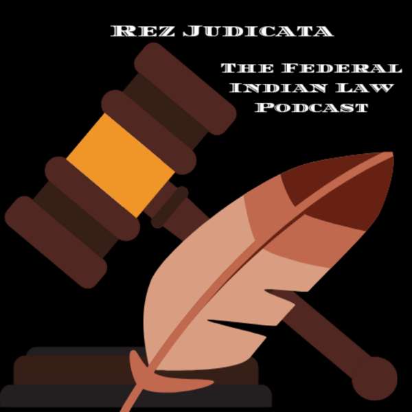 Rez Judicata: The Federal Indian Law Podcast – Rez Judicata