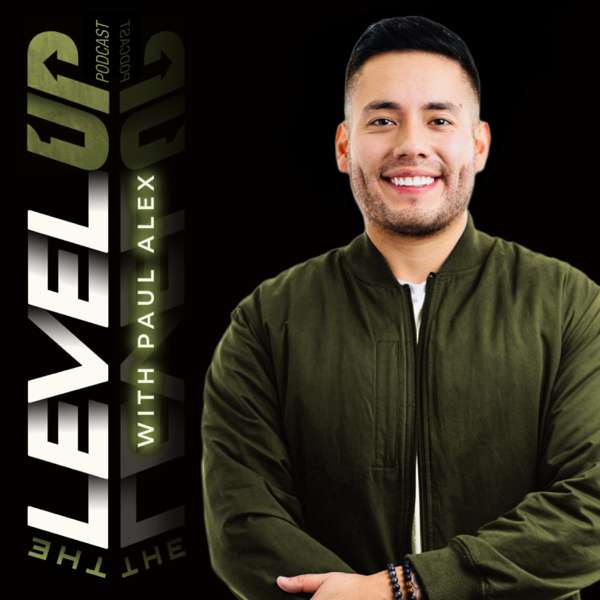 The Level Up Podcast w/ Paul Alex – Paul Alex Espinoza