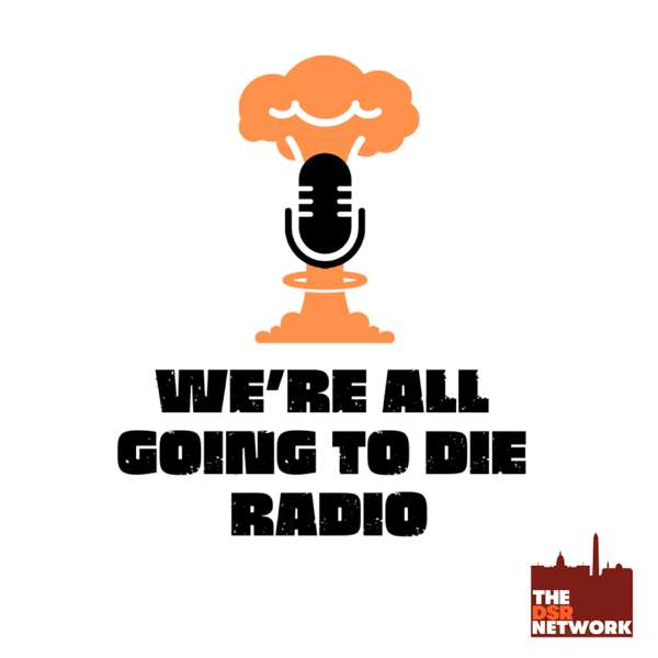 We’re All Going to Die Radio – The DSR Network