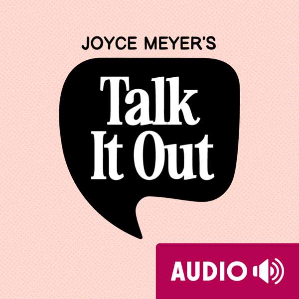 Joyce Meyer’s Talk It Out Podcast – Joyce Meyer