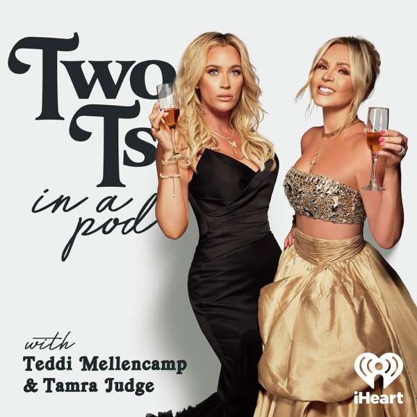 Two Ts In A Pod with Teddi Mellencamp and Tamra Judge – iHeartPodcasts