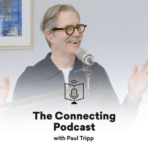 The Connecting Podcast with Paul Tripp – Paul David Tripp