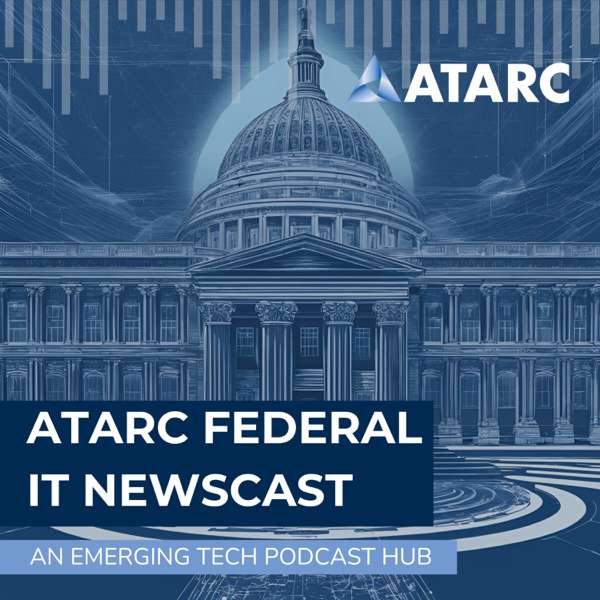 ATARC Federal IT Newscast – Advanced Technology Academic Research Center (ATARC)