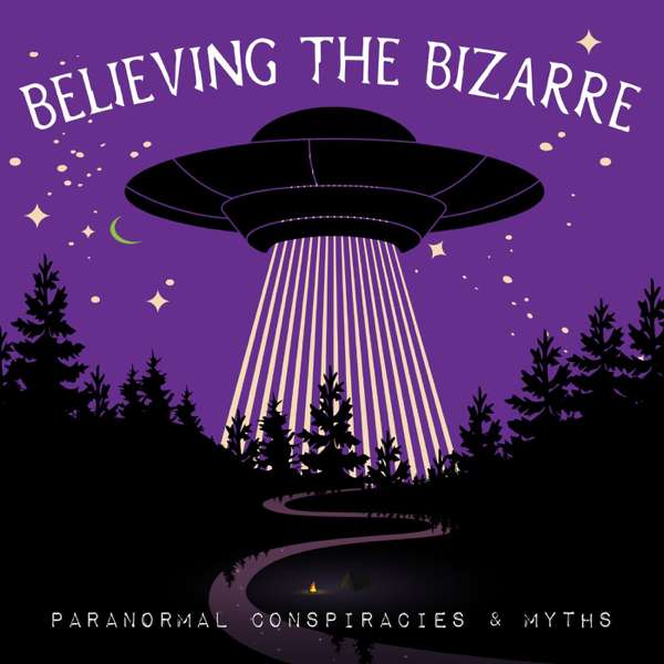 Believing the Bizarre: Paranormal Conspiracies & Myths – Tyler and Charlie