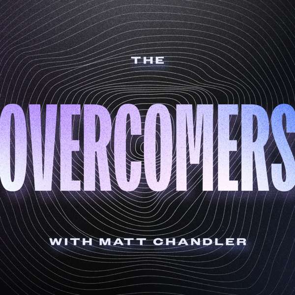 The Overcomers with Matt Chandler – Matt Chandler