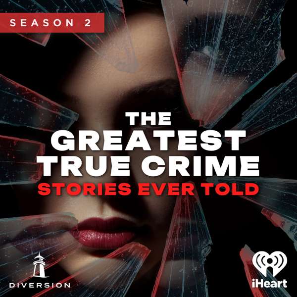 The Greatest True Crime Stories Ever Told – iHeartPodcasts