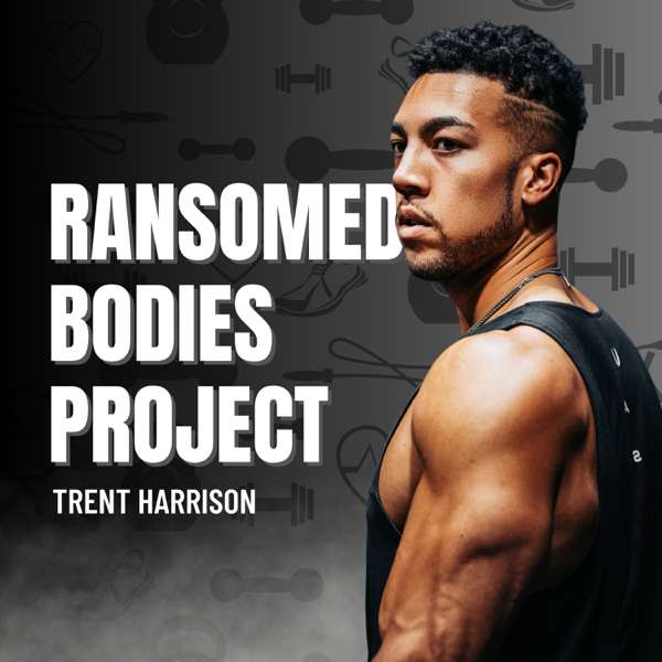 Ransomed Bodies Project – Trent Harrison