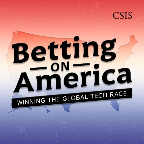 Betting on America: Winning the Global Tech Race – Center for Strategic and International Studies