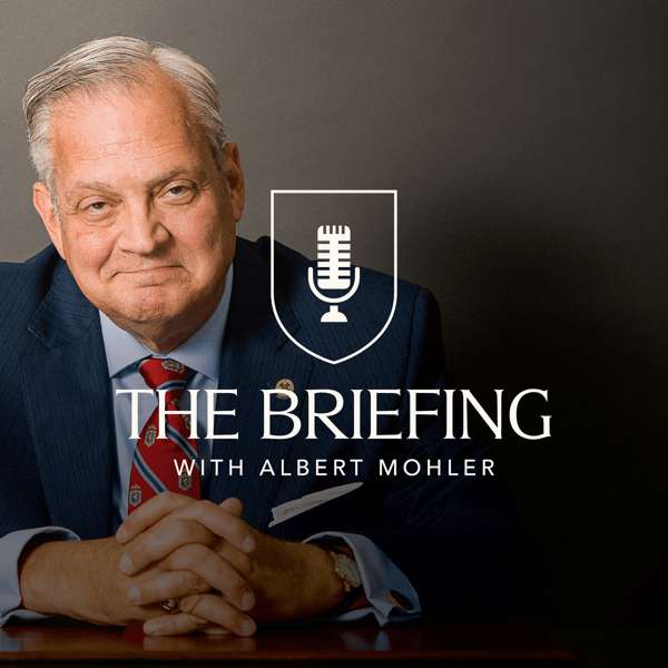 The Briefing with Albert Mohler – R. Albert Mohler, Jr.