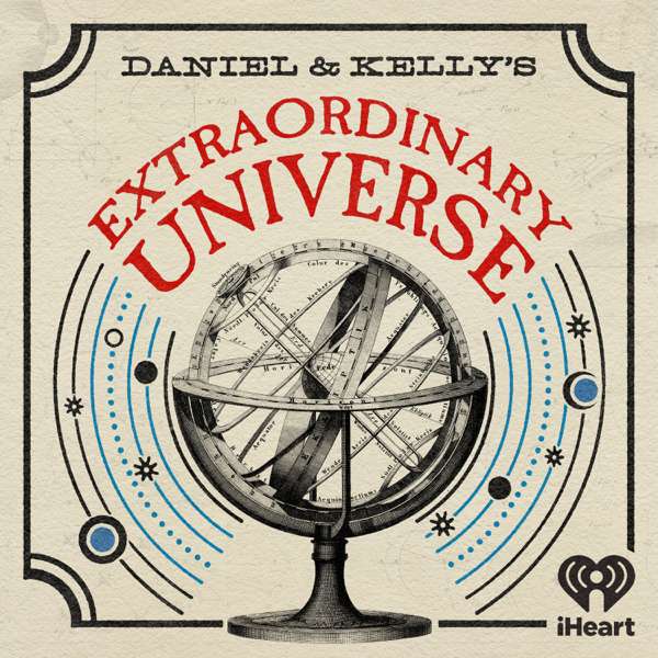 Daniel and Kelly’s Extraordinary Universe – iHeartPodcasts