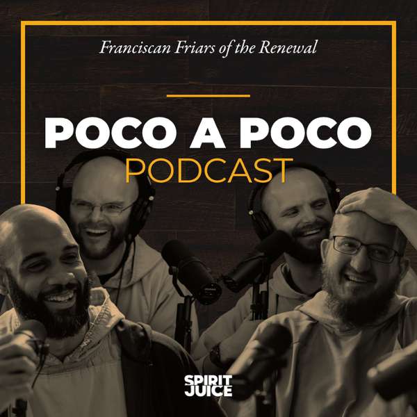 The Poco a Poco Podcast with the Franciscan Friars of the Renewal – Franciscan Friars of the Renewal