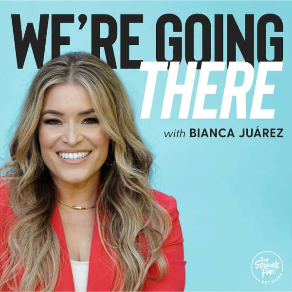 We’re Going There with Bianca Juarez – That Sounds Fun Network