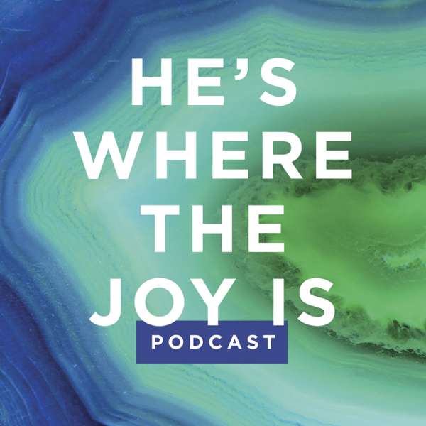 He’s Where the Joy Is – Podcast