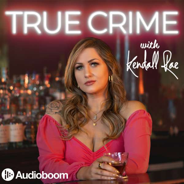 True Crime with Kendall Rae – Mile Higher Media & Audioboom Studios