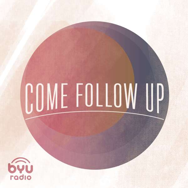 Come Follow Up – BYUradio