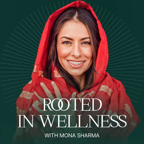 Rooted in Wellness with Mona Sharma – Mona Sharma